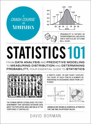 Statistics 101 : From Data Analysis and Predictive Modeling to Measuring Distribution and Determining Probability, Your Essential Guide to Statistics