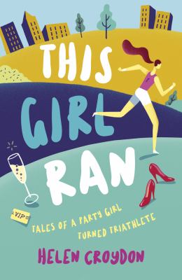 This Girl Ran : &nbsp;Tales of a Party Girl Turned Triathlete