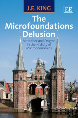 The Microfoundations Delusion : Metaphor and Dogma in the History of Macroeconomics