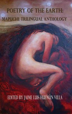 Poetry of the Earth : Mapuche Trilingual Anthology