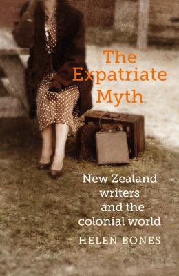 The Expatriate Myth : New Zealand Writers and the Colonial World