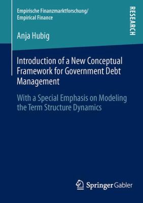 Introduction of a New Conceptual Framework for Government Debt Management : With a Special Emphasis on Modeling the Term Structure Dynamics