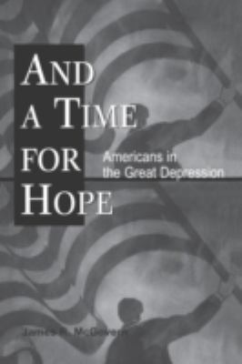 And a Time for Hope : Americans in the Great Depression