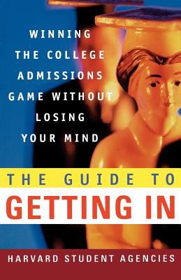 The Guide to Getting In : Winning the College Admissions Game Without Losing Your Mind