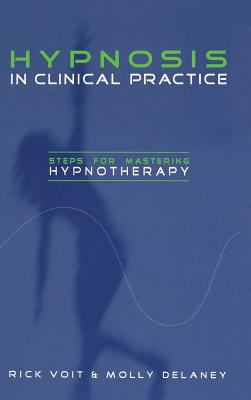 Hypnosis in Clinical Practice : Steps for Mastering Hypnotherapy