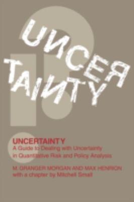 Uncertainty : A Guide to Dealing with Uncertainty in Quantitative Risk and Policy Analysis