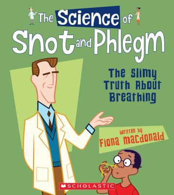 The Science of Snot and Phlegm : The Slimy Truth about Breathing