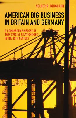 American Big Business in Britain and Germany : A Comparative History of Two Special Relationships in the 20th Century