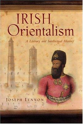 Irish Orientalism : A Literary and Intellectual History