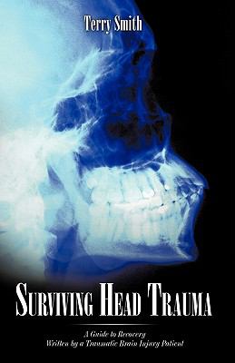 Surviving Head Traum : A Guide to Recovery Written by a Traumatic Brain Injury Patient