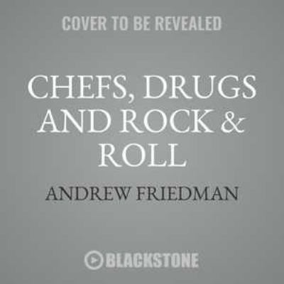 Chefs, Drugs and Rock and Roll : How Food Lovers, Free Spirits, Misfits and Wanderers Created a New American Profession