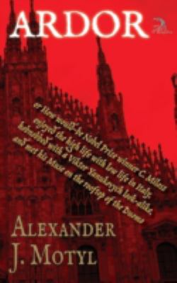 Ardor : Or How Would-Be Nobel Prize Winner C. Milosz Enjoyed the High Life with Low Life in Italy