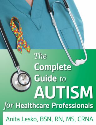 The Complete Guide to Autism and Healthcare : Advice for Medical Professionals and People on the Spectrum