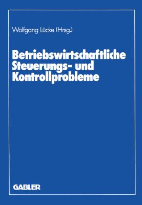 Betriebswirtschaftliche Steuerungs- und Kontrollprobleme : Wissenschaftliche Tagung des Verbandes der Hochschullehrer Für Betriebswirtschaft E.V. an der Universität Göttingen, 1987