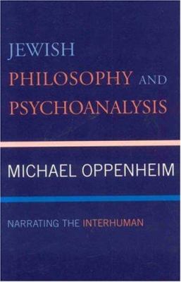 Jewish Philosophy and Psychoanalysis : Narrating the Interhuman