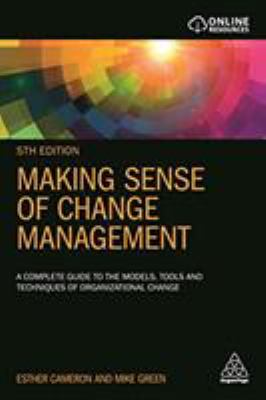 Making Sense of Change Management : A Complete Guide to the Models, Tools and Techniques of Organizational Change