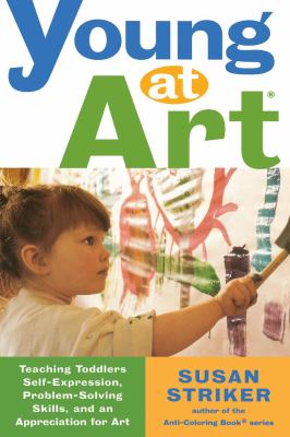 Young at Art : Teaching Toddlers Self-Expression, Problem-Solving Skills, and an Appreciation for Art