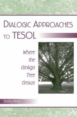 Dialogic Approaches to TESOL : Where the Ginkgo Tree Grows