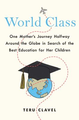 World Class : One Mother's Journey Halfway Around the Globe in Search of the Best Education for Her Children
