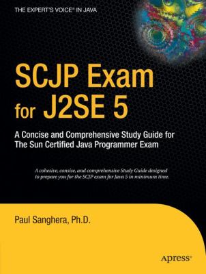 SCJP Exam for J2SE 5 : A Concise and Comprehensive Study Guide for the Sun Certified Java Programmer Exam