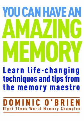 You Can Have an Amazing Memory : Learn Life-Changing Techniques and Tips from the Memory Maestro