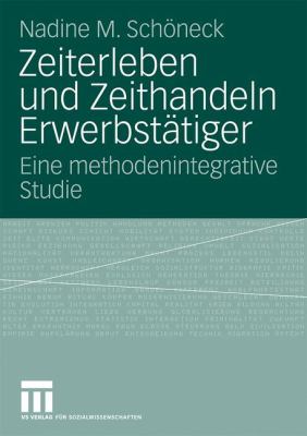 Zeiterleben und Zeithandeln Erwerbstätiger : Eine Methodenintegrative Studie