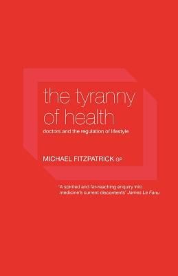 The Tyranny of Health : Doctors and the Regulation of Lifestyle