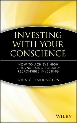 Investing with Your Conscience : How to Achieve High Returns Using Socially Responsible Investing