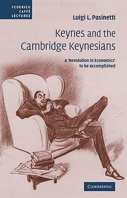 Keynes and the Cambridge Keynesians : A 'Revolution in Economics' to Be Accomplished