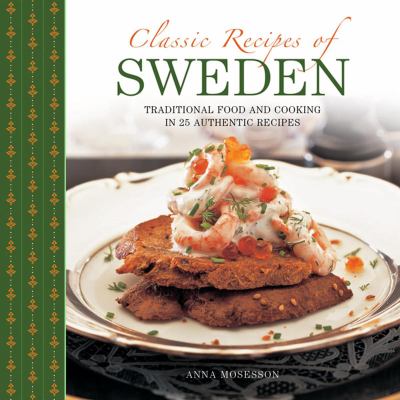 Classic Recipes of Sweden : Traditional Food and Cooking in 25 Authentic Dishes