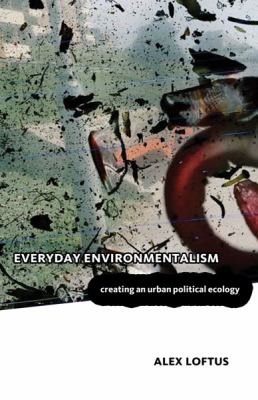 Everyday Environmentalism : Creating an Urban Political Ecology