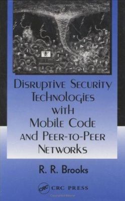 Disruptive Security Technologies with Mobile Code and Peer-to-Peer Networks