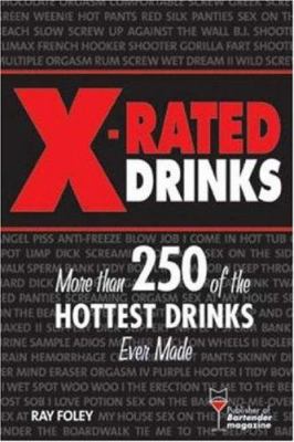 X-Rated Drinks : More Than 250 of the Hottest Drinks Ever Made