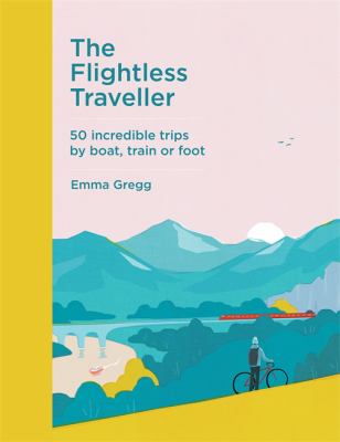 The Flightless Traveller : 50 Modern Adventures by Land, River and Sea