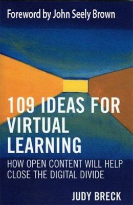109 Ideas for Virtual Learning : How Open Content Will Help Close the Digital Divide