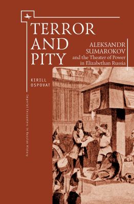 Terror and Pity : Aleksandr Sumarokov and the Theater of Power in Elizabethan Russia