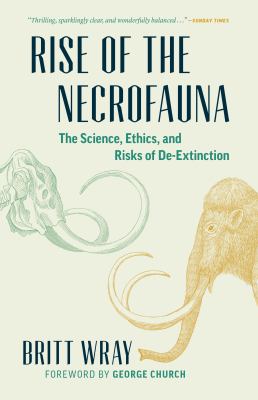 Rise of the Necrofauna : The Science, Ethics, and Risks of De-Extinction