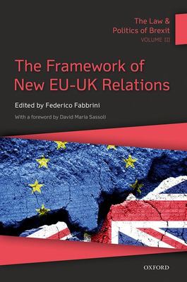 The Law and Politics of Brexit: Volume III : The Framework of New EU-UK Relations