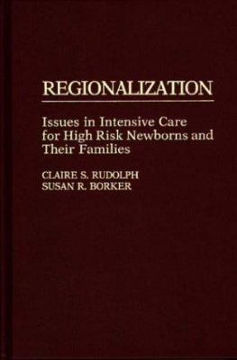 Regionalization : Issues in Intensive Care for High Risk Newborns and Their Families