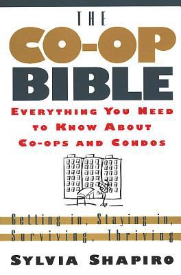 The Co-Op Bible : Everything You Need to Know about Co-Ops and Condos; Getting In, Staying In, Surviving, Thriving