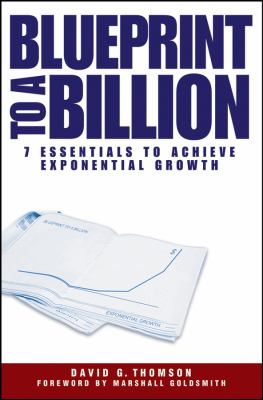 Blueprint to a Billion : 7 Essentials to Achieve Exponential Growth