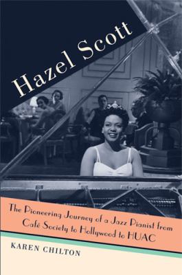 Hazel Scott : The Pioneering Journey of a Jazz Pianist, from Cafe Society to Hollywood to HUAC
