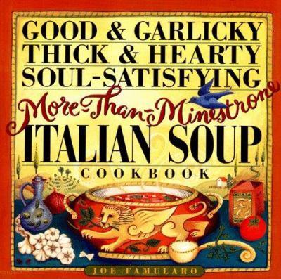 Good and Garlicky, Thick and Hearty, Soul-Satisfying, More-Than-Minestrone Italian Soup Cookbook