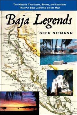 Baja Legends : The Historic Characters, Events and Locations That Put Baja California on the Map