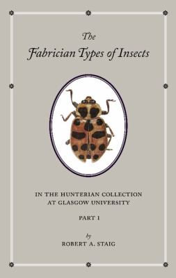 The Fabrician Types of Insects in the Hunterian Collection at Glasgow University: Volume 1 : Coleoptera I