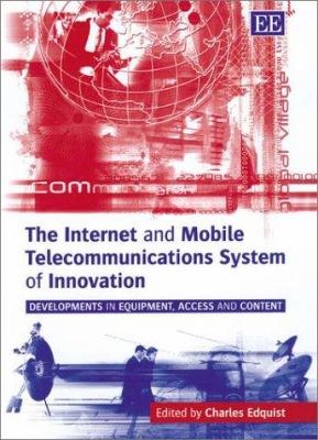The Internet and Mobile Telecommunications System of Innovation : Developments in Equipment, Access and Content