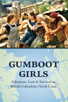 Gumboot Girls : Adventure, Love and Survival on British Columbia's North Coast