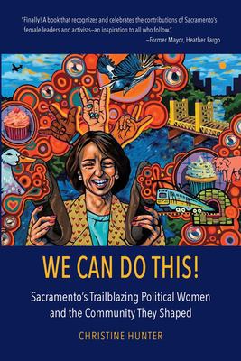 We Can Do This! : Sacramento's Trailblazing Political Women and the Community They Shaped