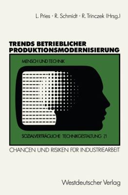 Trends Betrieblicher Produktionsmodernisierung : Chancen und Risiken Für Industriearbeit: Expertenberichte Aus Sieben Branchen