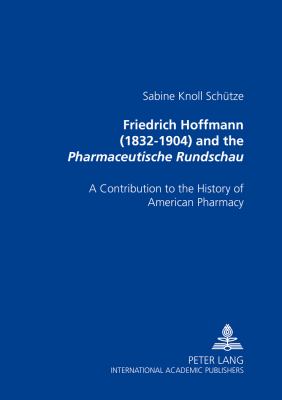 Friedrich Hoffmann (1832-1904) and the 'Pharmaceutische Rundschau' : A Contribution to the History of American Pharmacy